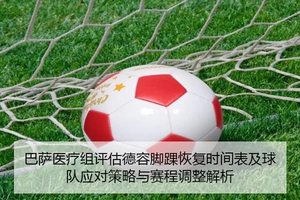 巴萨医疗组评估德容脚踝恢复时间表及球队应对策略与赛程调整解析（kaiyun）